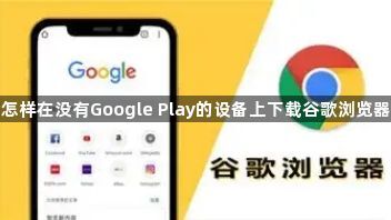 怎样在没有Google Play的设备上下载谷歌浏览器1