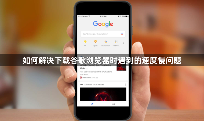 如何解决下载谷歌浏览器时遇到的速度慢问题1