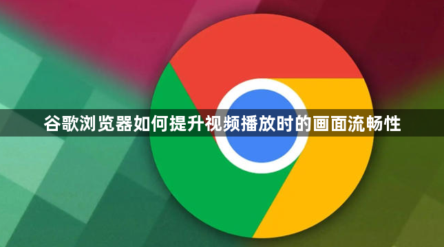 谷歌浏览器如何提升视频播放时的画面流畅性1
