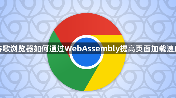 谷歌浏览器如何通过WebAssembly提高页面加载速度1