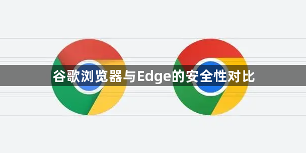 谷歌浏览器与Edge的安全性对比1