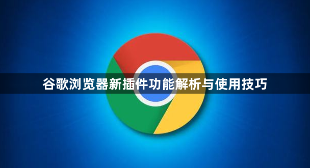 谷歌浏览器新插件功能解析与使用技巧1