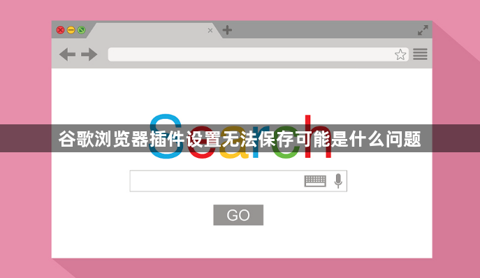 谷歌浏览器插件设置无法保存可能是什么问题1
