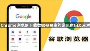 Chrome浏览器下载数据被隔离的常见原因及应对1