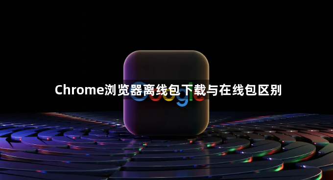 Chrome浏览器离线包下载与在线包区别1