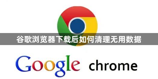谷歌浏览器下载后如何清理无用数据1