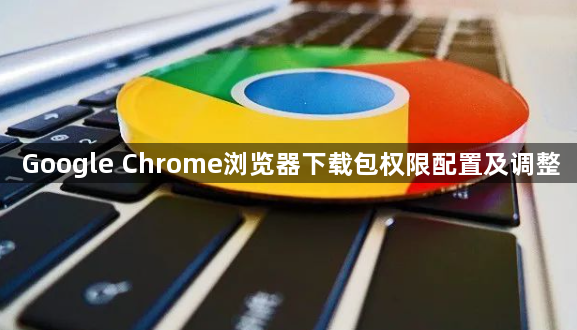 Google Chrome浏览器下载包权限配置及调整1
