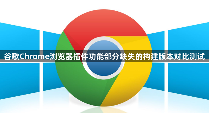 谷歌Chrome浏览器插件功能部分缺失的构建版本对比测试1