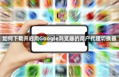如何下载并启用Google浏览器的用户代理切换器1