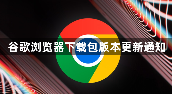 谷歌浏览器下载包版本更新通知1