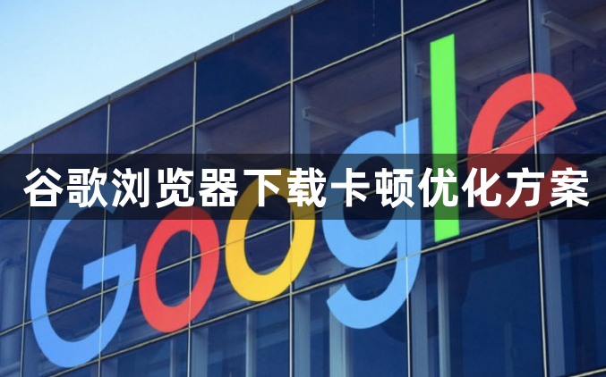 谷歌浏览器下载卡顿优化方案1