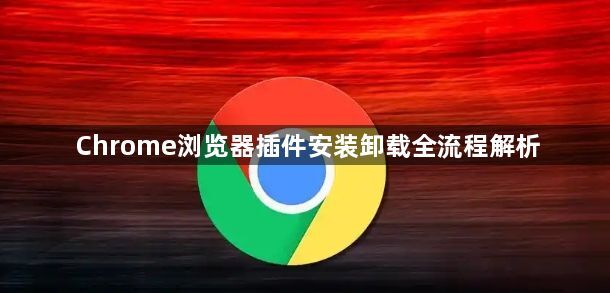 Chrome浏览器插件安装卸载全流程解析1