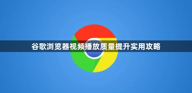 谷歌浏览器视频播放质量提升实用攻略1