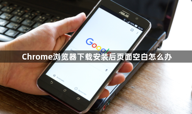 Chrome浏览器下载安装后页面空白怎么办1
