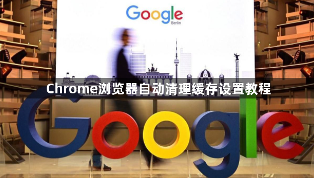 Chrome浏览器自动清理缓存设置教程1