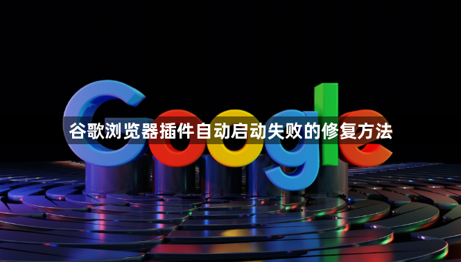 谷歌浏览器插件自动启动失败的修复方法1