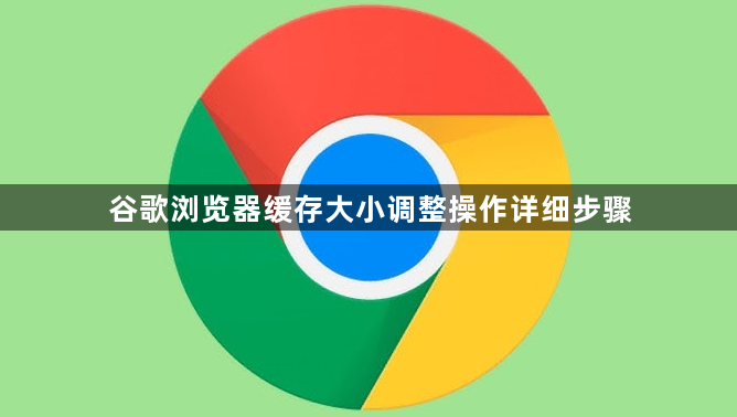 谷歌浏览器缓存大小调整操作详细步骤1