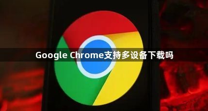 Google Chrome支持多设备下载吗1