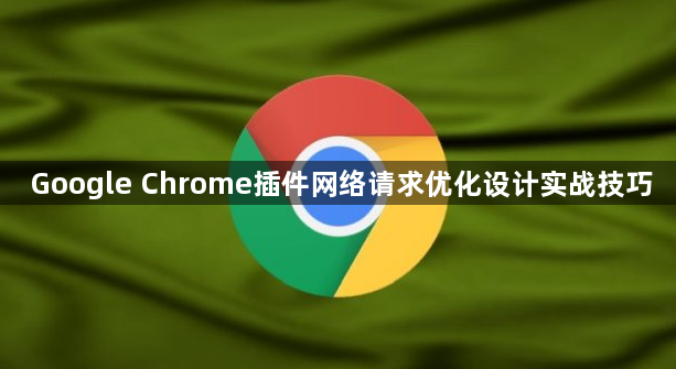Google Chrome插件网络请求优化设计实战技巧1