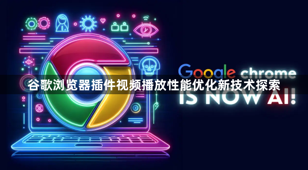 谷歌浏览器插件视频播放性能优化新技术探索1