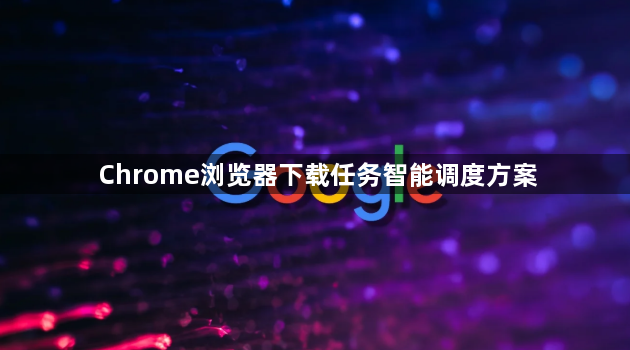 Chrome浏览器下载任务智能调度方案1