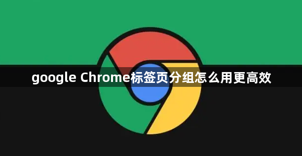 google Chrome标签页分组怎么用更高效1