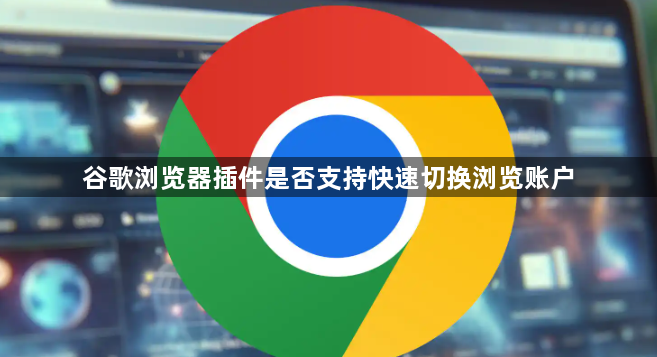 谷歌浏览器插件是否支持快速切换浏览账户1