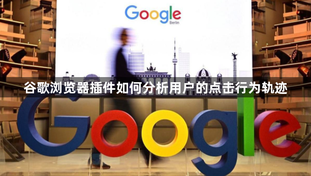 谷歌浏览器插件如何分析用户的点击行为轨迹1