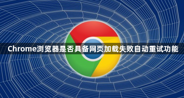 Chrome浏览器是否具备网页加载失败自动重试功能1