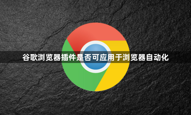 谷歌浏览器插件是否可应用于浏览器自动化1