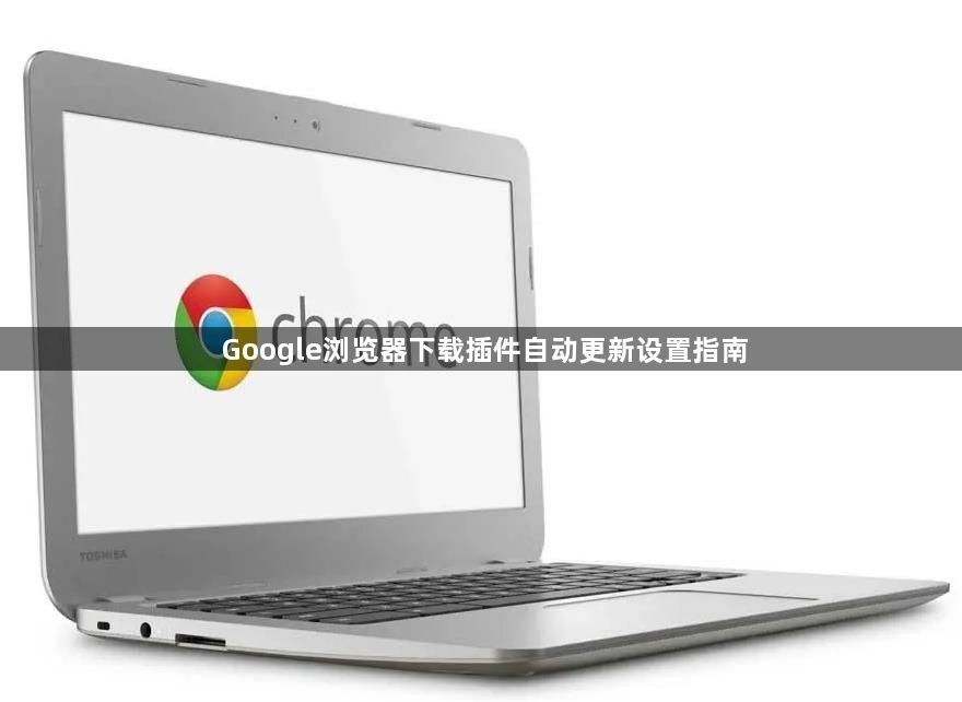 Google浏览器下载插件自动更新设置指南1