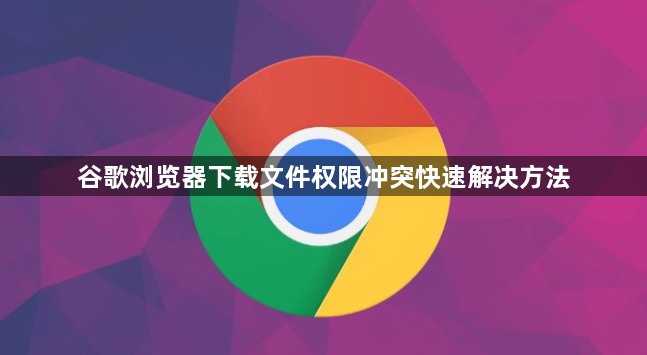 谷歌浏览器下载文件权限冲突快速解决方法1