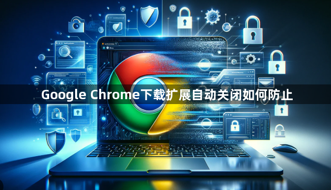 Google Chrome下载扩展自动关闭如何防止1