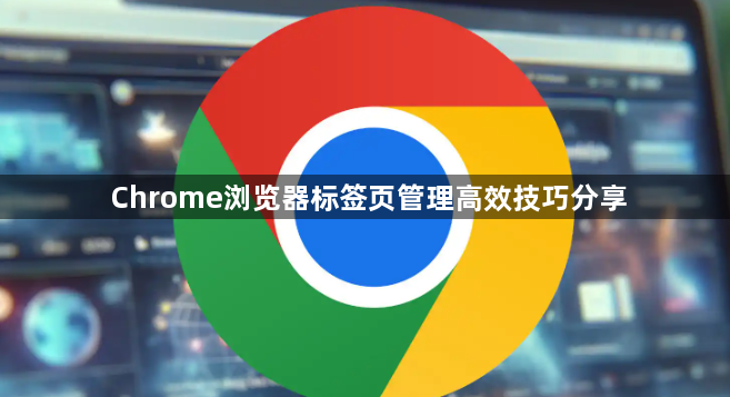 Chrome浏览器标签页管理高效技巧分享1
