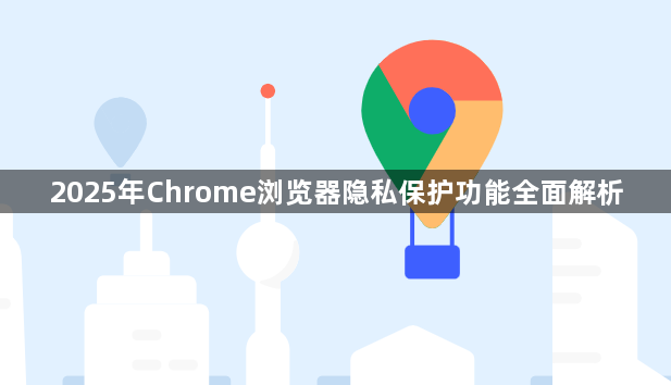 2025年Chrome浏览器隐私保护功能全面解析1