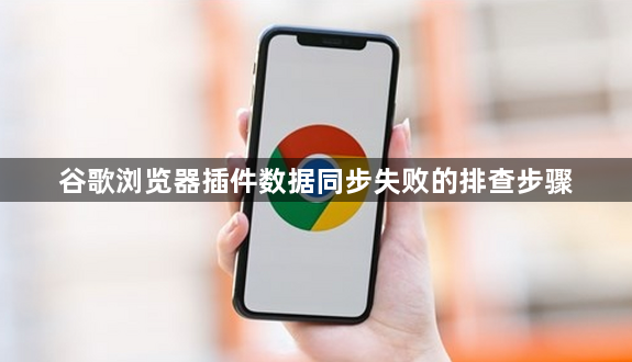 谷歌浏览器插件数据同步失败的排查步骤1