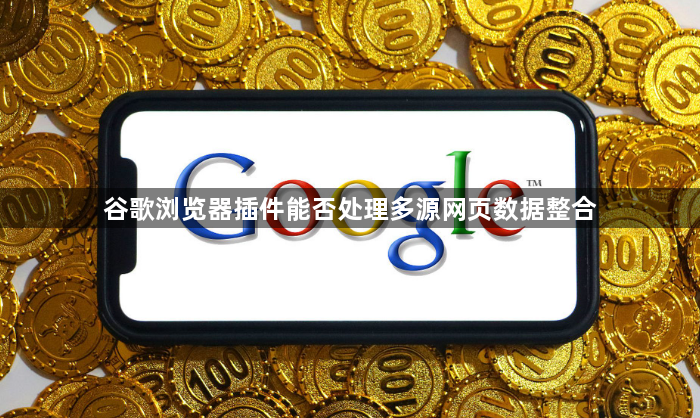 谷歌浏览器插件能否处理多源网页数据整合1