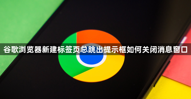 谷歌浏览器新建标签页总跳出提示框如何关闭消息窗口1
