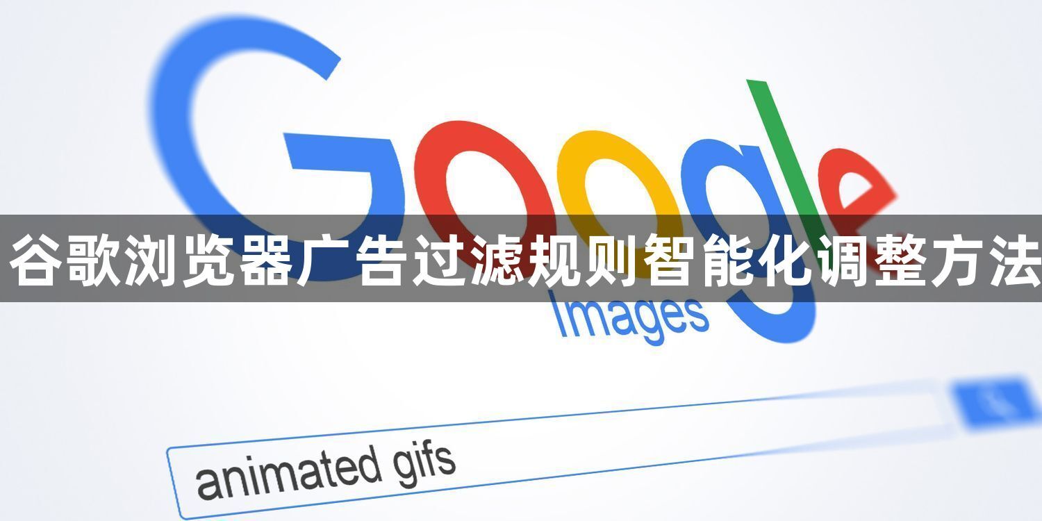 谷歌浏览器广告过滤规则智能化调整方法1