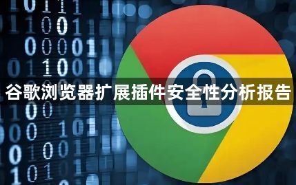 谷歌浏览器扩展插件安全性分析报告1