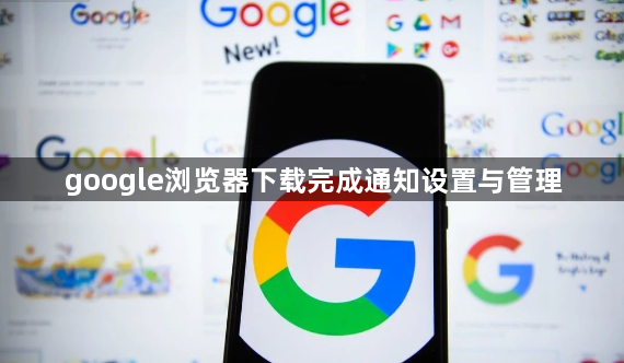 google浏览器下载完成通知设置与管理1