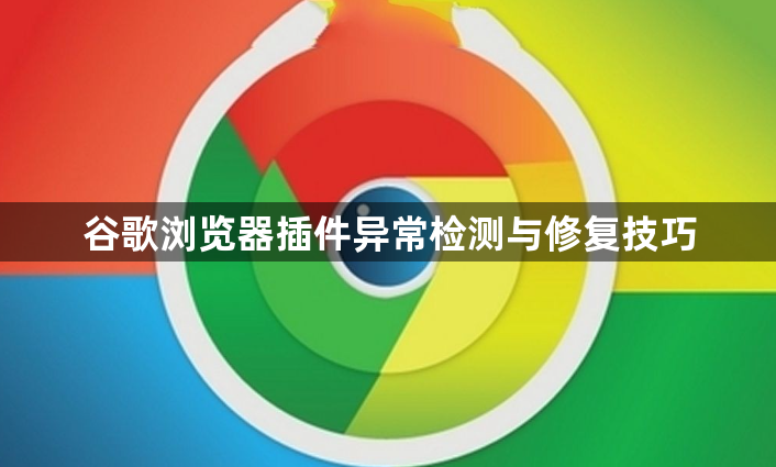 谷歌浏览器插件异常检测与修复技巧1