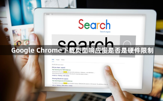 Google Chrome下载页面响应慢是否是硬件限制1