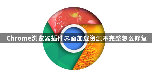 Chrome浏览器插件界面加载资源不完整怎么修复1