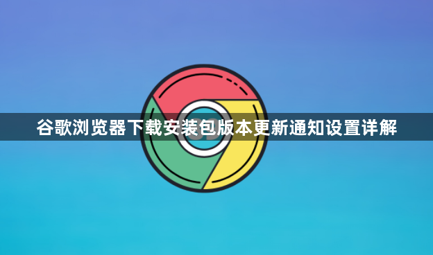 谷歌浏览器下载安装包版本更新通知设置详解1