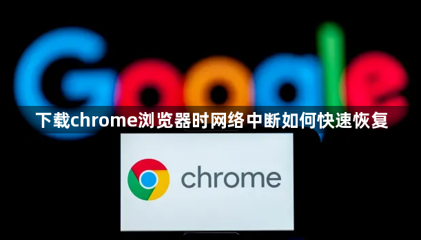 下载chrome浏览器时网络中断如何快速恢复1