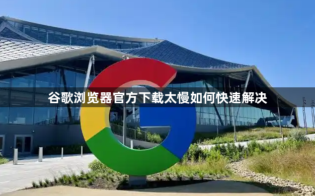 谷歌浏览器官方下载太慢如何快速解决1