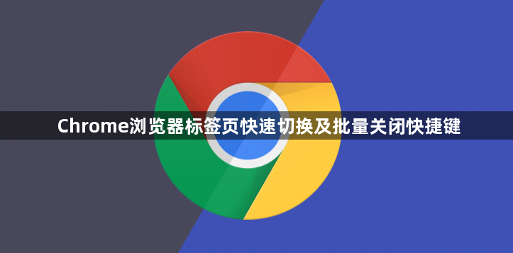 Chrome浏览器标签页快速切换及批量关闭快捷键1