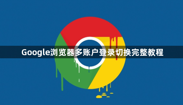Google浏览器多账户登录切换完整教程1