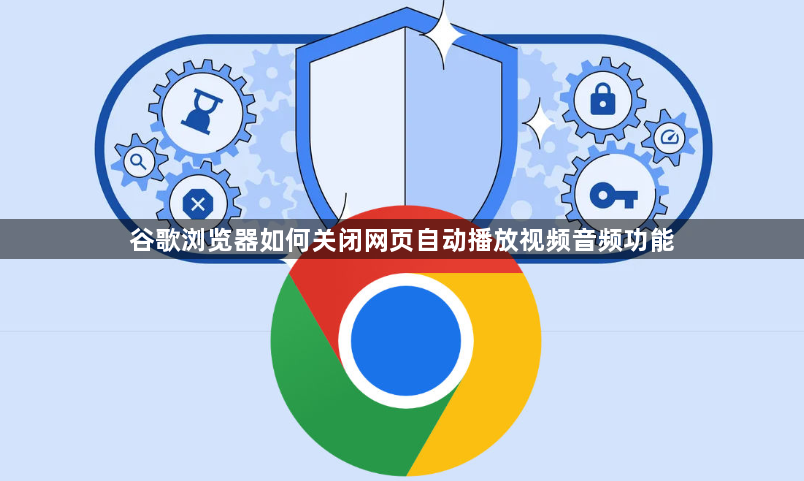 谷歌浏览器如何关闭网页自动播放视频音频功能1